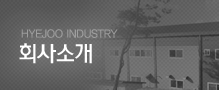 회사소개/HYEJOO INDUSTRY